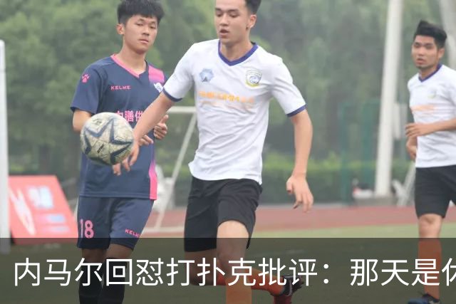 内马尔回怼打扑克批评：那天是休息日，管好你自己吧！