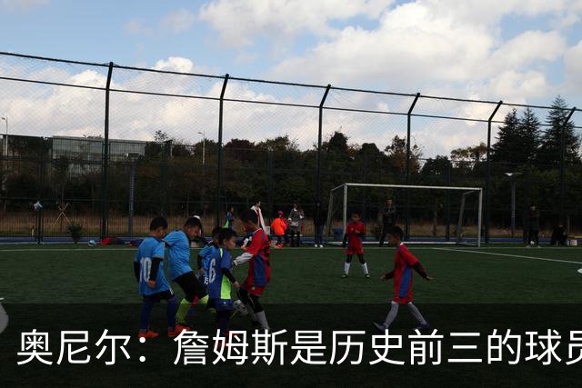 奥尼尔：詹姆斯是历史前三的球员 依然值得被高标准审视
