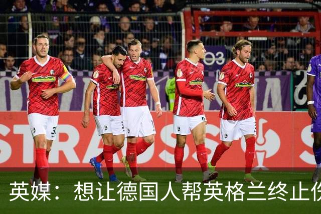 英媒：想让德国人帮英格兰终止伤痛 图赫尔可能觉得滑稽